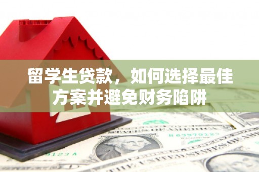 青冈留学生贷款，如何选择最佳方案并避免财务陷阱