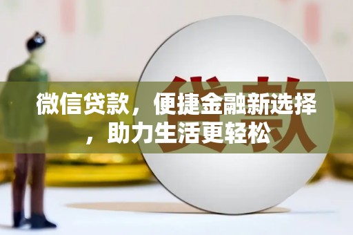 青冈微信贷款，便捷金融新选择，助力生活更轻松