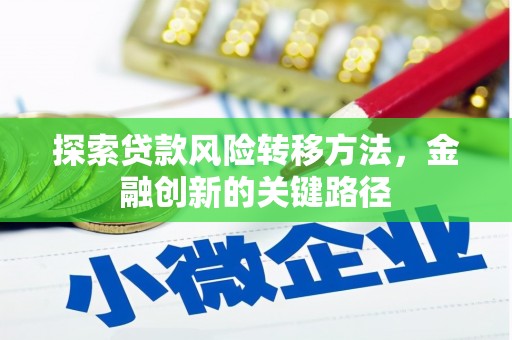 青冈探索贷款风险转移方法，金融创新的关键路径