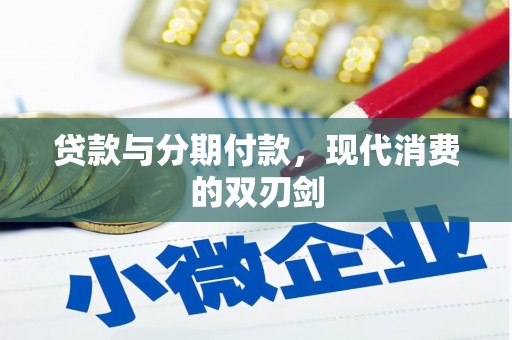 青冈贷款与分期付款，现代消费的双刃剑
