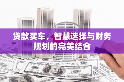 青冈贷款买车，智慧选择与财务规划的完美结合