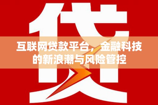 青冈互联网贷款平台，金融科技的新浪潮与风险管控