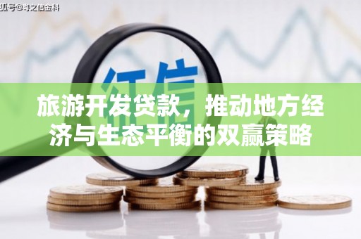 青冈旅游开发贷款，推动地方经济与生态平衡的双赢策略