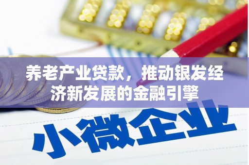 青冈养老产业贷款，推动银发经济新发展的金融引擎