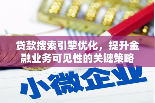 青冈贷款搜索引擎优化，提升金融业务可见性的关键策略