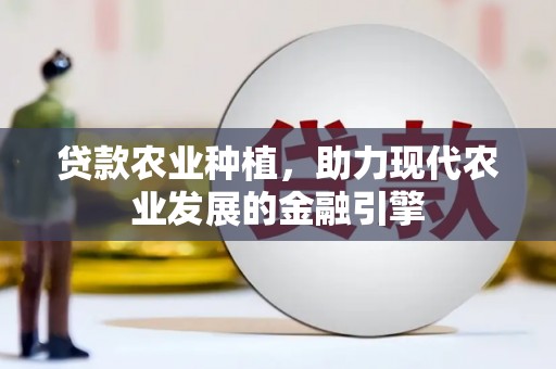 青冈贷款农业种植，助力现代农业发展的金融引擎