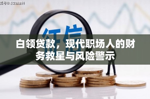 青冈白领贷款，现代职场人的财务救星与风险警示