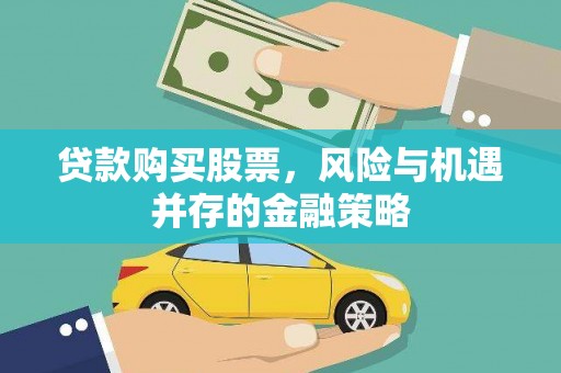 青冈贷款购买股票，风险与机遇并存的金融策略