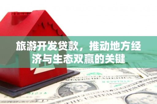 青冈旅游开发贷款，推动地方经济与生态双赢的关键