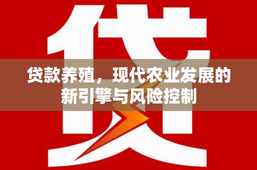 青冈贷款养殖，现代农业发展的新引擎与风险控制