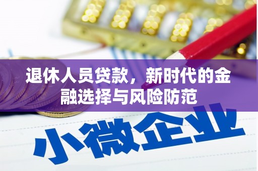 青冈退休人员贷款，新时代的金融选择与风险防范