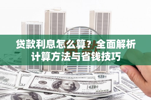 青冈贷款利息怎么算？全面解析计算方法与省钱技巧