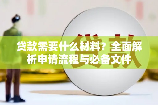 青冈贷款需要什么材料？全面解析申请流程与必备文件
