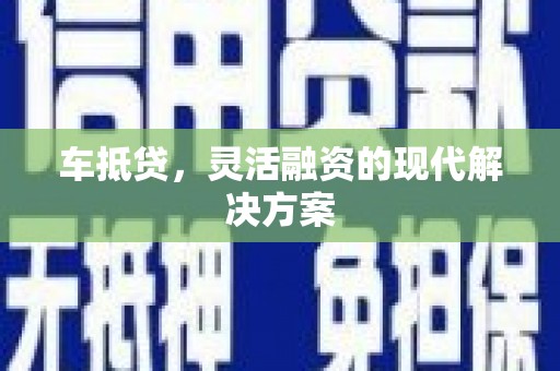 青冈车抵贷，灵活融资的现代解决方案