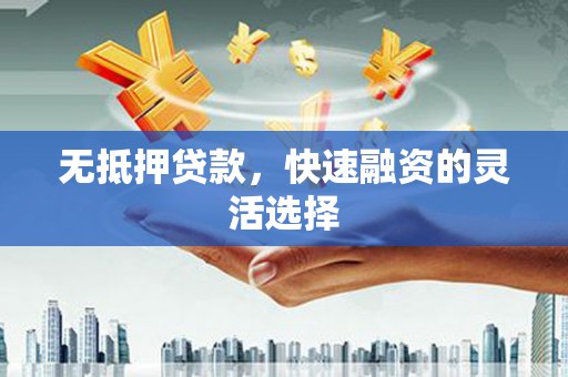 青冈无抵押贷款，快速融资的灵活选择