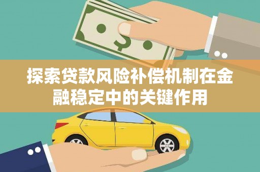 青冈探索贷款风险补偿机制在金融稳定中的关键作用