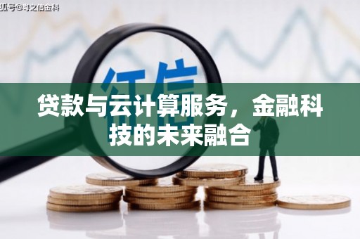 青冈贷款与云计算服务，金融科技的未来融合