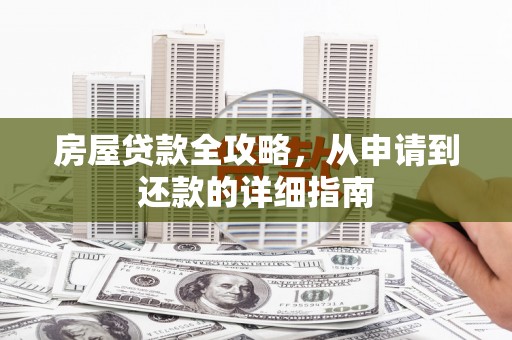青冈房屋贷款全攻略，从申请到还款的详细指南