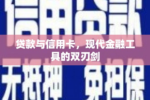 青冈贷款与信用卡，现代金融工具的双刃剑