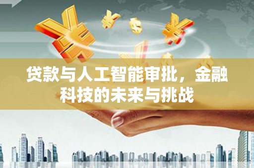 青冈贷款与人工智能审批，金融科技的未来与挑战