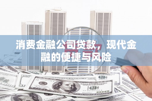 青冈消费金融公司贷款，现代金融的便捷与风险