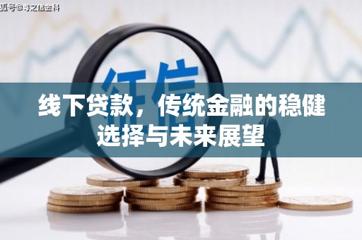 青冈线下贷款，传统金融的稳健选择与未来展望
