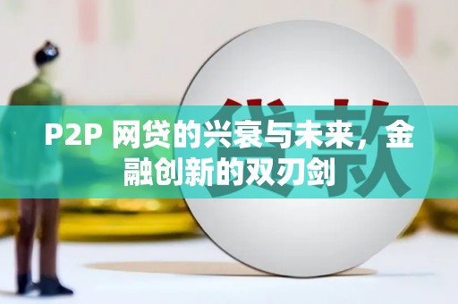 青冈P2P 网贷的兴衰与未来，金融创新的双刃剑