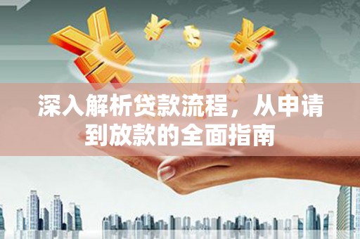 青冈深入解析贷款流程，从申请到放款的全面指南