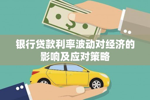 青冈银行贷款利率波动对经济的影响及应对策略