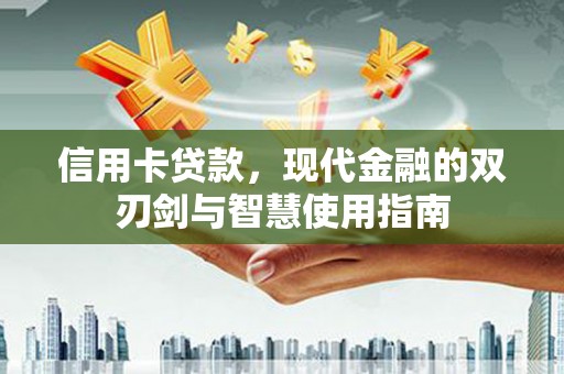 青冈信用卡贷款，现代金融的双刃剑与智慧使用指南