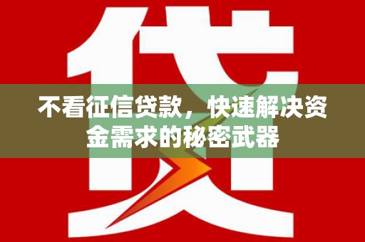 青冈不看征信贷款，快速解决资金需求的秘密武器