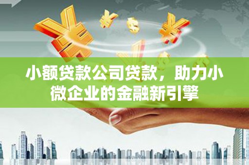 青冈小额贷款公司贷款，助力小微企业的金融新引擎