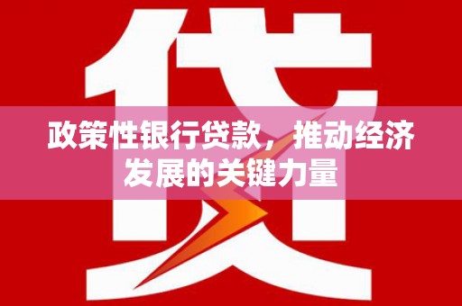 青冈政策性银行贷款，推动经济发展的关键力量