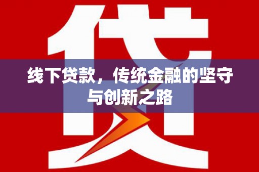 青冈线下贷款，传统金融的坚守与创新之路