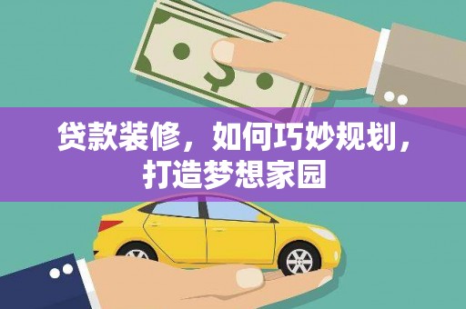 青冈贷款装修，如何巧妙规划，打造梦想家园