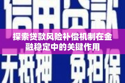 青冈探索贷款风险补偿机制在金融稳定中的关键作用