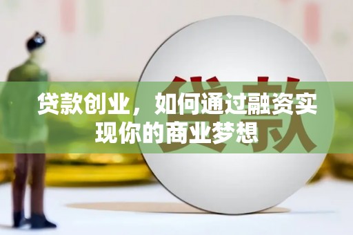 青冈贷款创业，如何通过融资实现你的商业梦想