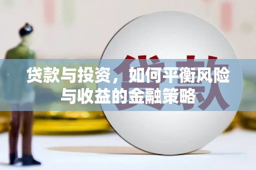 青冈贷款与投资，如何平衡风险与收益的金融策略