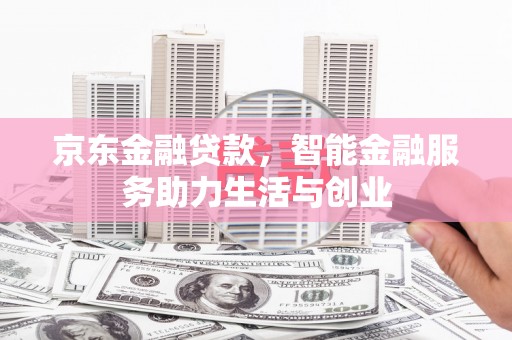青冈京东金融贷款，智能金融服务助力生活与创业