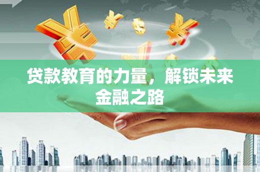 青冈贷款教育的力量，解锁未来金融之路