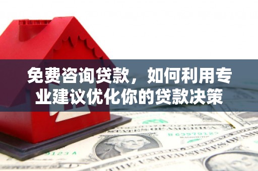 青冈免费咨询贷款，如何利用专业建议优化你的贷款决策