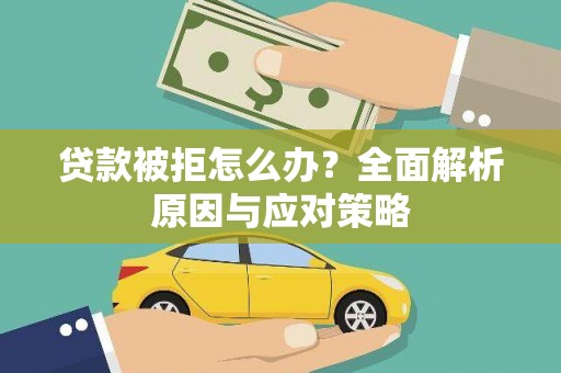 青冈贷款被拒怎么办？全面解析原因与应对策略