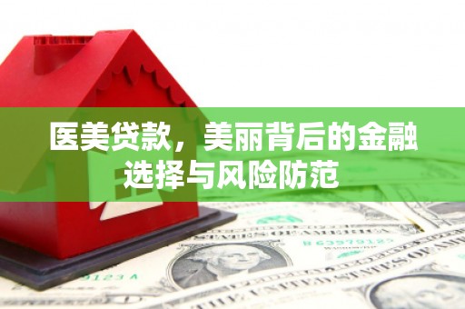 青冈医美贷款，美丽背后的金融选择与风险防范