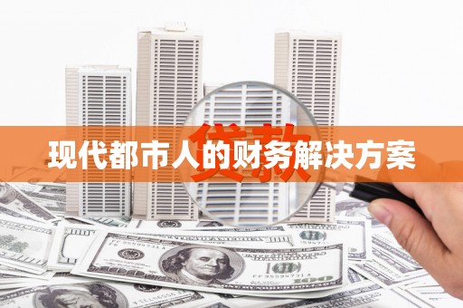 青冈现代都市人的财务解决方案