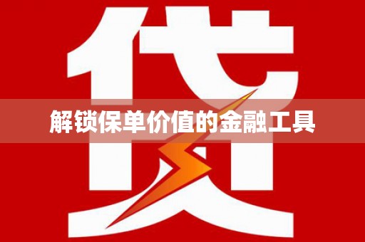 青冈解锁保单价值的金融工具