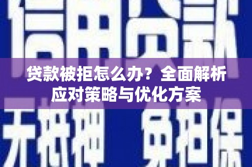 青冈贷款被拒怎么办？全面解析应对策略与优化方案