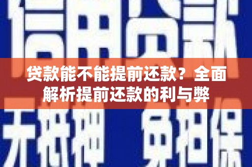 青冈贷款能不能提前还款？全面解析提前还款的利与弊