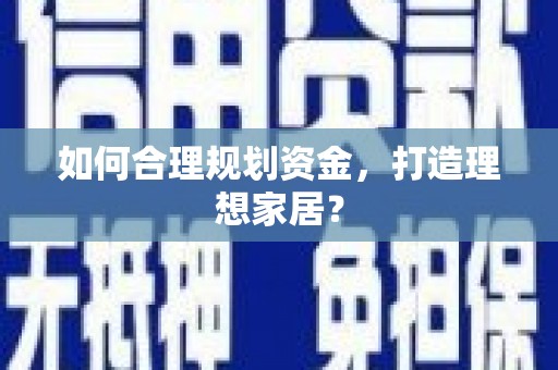 青冈如何合理规划资金，打造理想家居？