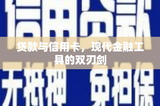 青冈贷款与信用卡，现代金融工具的双刃剑